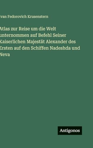 Atlas zur Reise um die Welt unternommen auf Befehl Seiner Kaiserlichen Majestät Alexander des Ersten auf den Schiffen Nadeshda und Neva