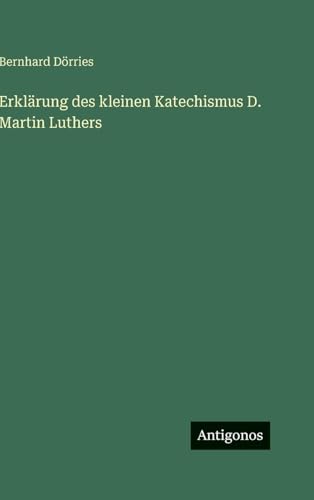 Erklärung des kleinen Katechismus D. Martin Luthers