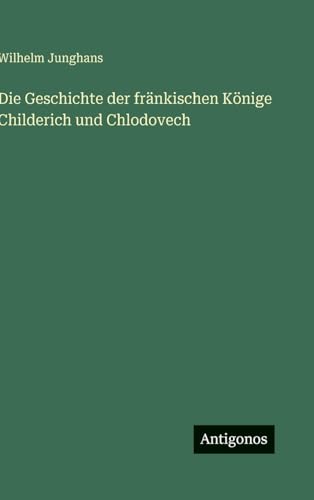 Die Geschichte der fränkischen Könige Childerich und Chlodovech