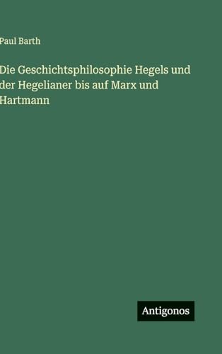 Die Geschichtsphilosophie Hegels und der Hegelianer bis auf Marx und Hartmann