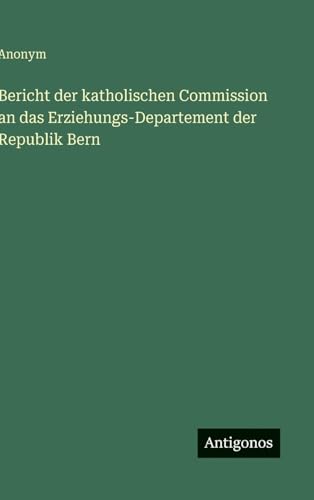 Bericht der katholischen Commission an das Erziehungs-Departement der Republik Bern