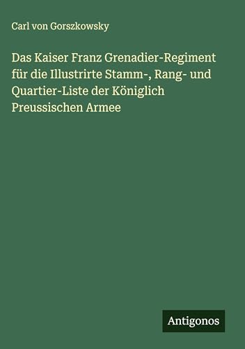 Das Kaiser Franz Grenadier-Regiment für die Illustrirte Stamm-, Rang- und Quartier-Liste der Königlich Preussischen Armee