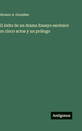 El éxito de un drama Ensayo escénico en cinco actos y un prólogo