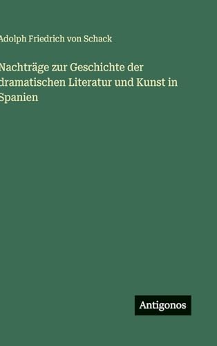 Nachträge zur Geschichte der dramatischen Literatur und Kunst in Spanien