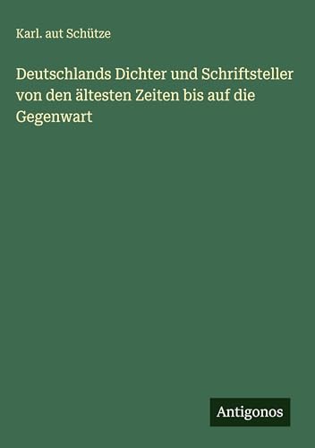 Deutschlands Dichter und Schriftsteller von den ältesten Zeiten bis auf die Gegenwart