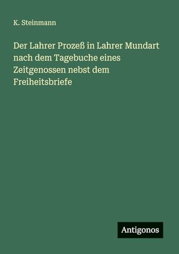 Der Lahrer Prozeß in Lahrer Mundart nach dem Tagebuche eines Zeitgenossen nebst dem Freiheitsbriefe
