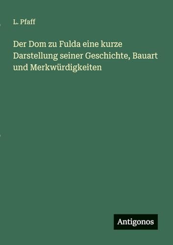 Der Dom zu Fulda eine kurze Darstellung seiner Geschichte, Bauart und Merkwürdigkeiten