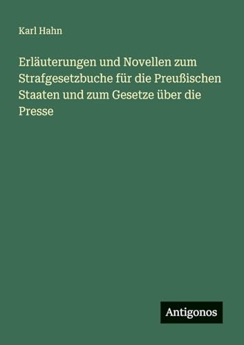 Erläuterungen und Novellen zum Strafgesetzbuche für die Preußischen Staaten und zum Gesetze über die Presse