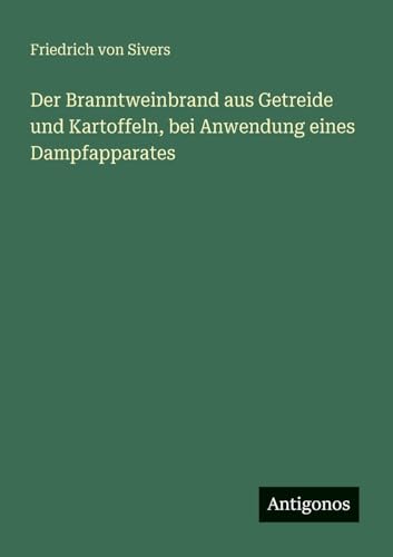 Der Branntweinbrand aus Getreide und Kartoffeln, bei Anwendung eines Dampfapparates