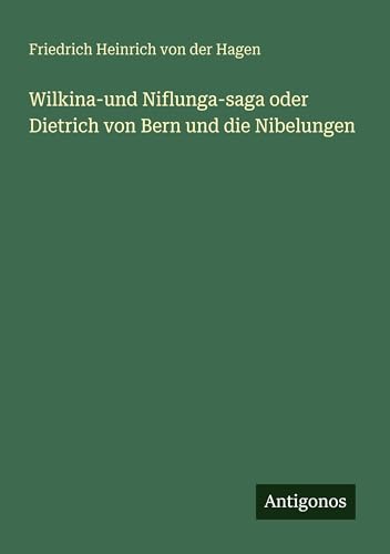 Wilkina-und Niflunga-saga oder Dietrich von Bern und die Nibelungen