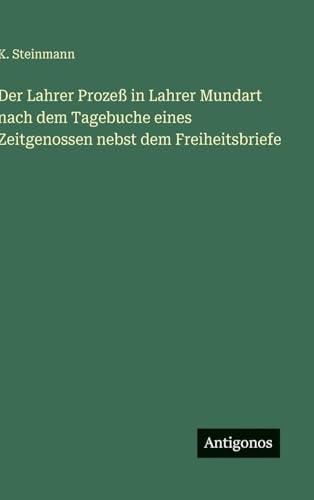 Der Lahrer Prozeß in Lahrer Mundart nach dem Tagebuche eines Zeitgenossen nebst dem Freiheitsbriefe