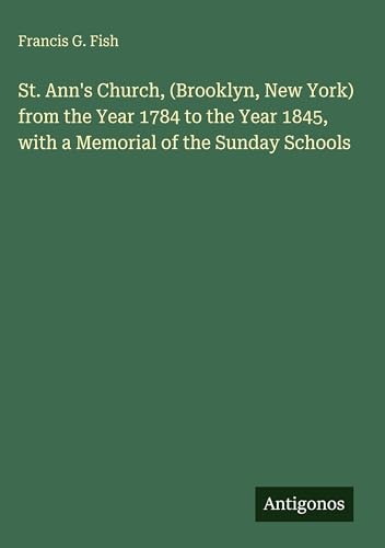 St. Ann's Church, (Brooklyn, New York) from the Year 1784 to the Year 1845, with a Memorial of the Sunday Schools
