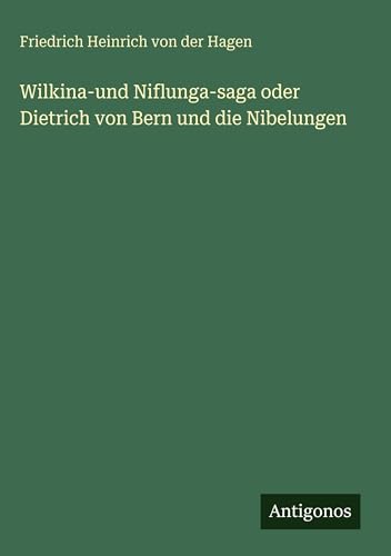Wilkina-und Niflunga-saga oder Dietrich von Bern und die Nibelungen