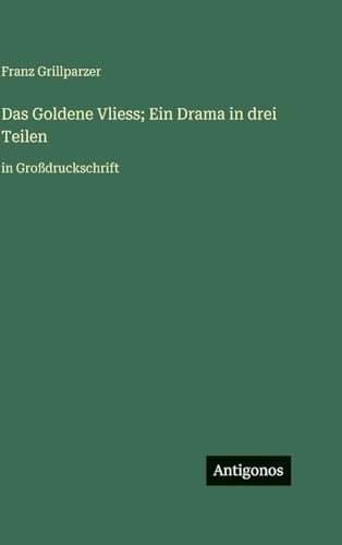 Das Goldene Vliess; Ein Drama in drei Teilen