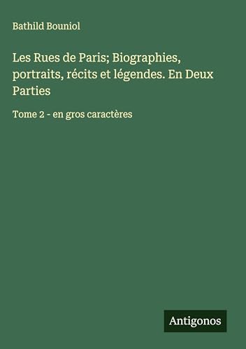 Les Rues de Paris; Biographies, portraits, récits et légendes. En Deux Parties