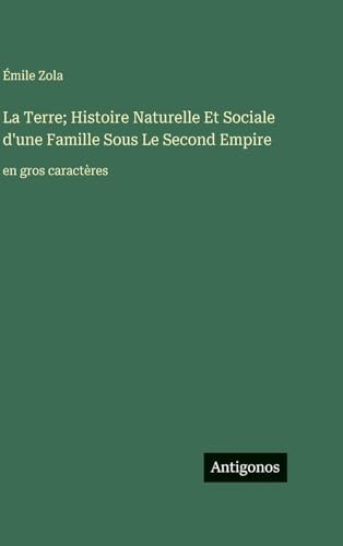 La Terre; Histoire Naturelle Et Sociale d'une Famille Sous Le Second Empire
