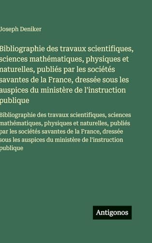 Bibliographie des travaux scientifiques, sciences mathématiques, physiques et naturelles, publiés par les sociétés savantes de la France, dressée sous les auspices du ministère de l'instruction publique
