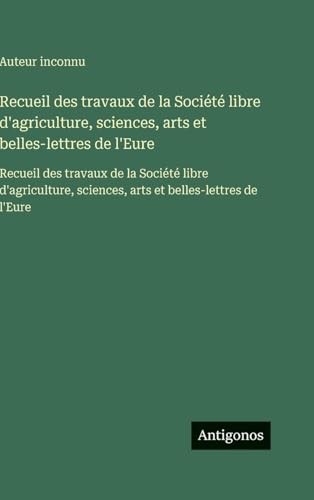 Recueil des travaux de la Société libre d'agriculture, sciences, arts et belles-lettres de l'Eure