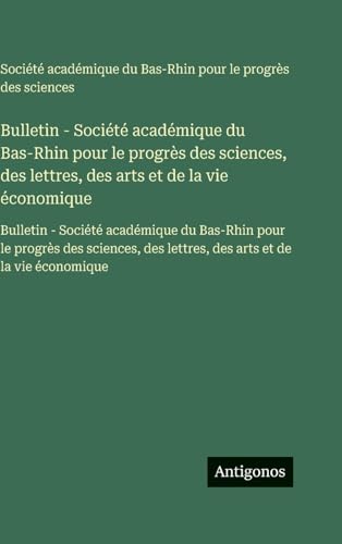 Bulletin - Société académique du Bas-Rhin pour le progrès des sciences, des lettres, des arts et de la vie économique