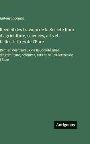 Recueil des travaux de la Société libre d'agriculture, sciences, arts et belles-lettres de l'Eure