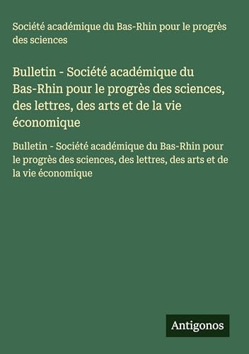 Bulletin - Société académique du Bas-Rhin pour le progrès des sciences, des lettres, des arts et de la vie économique
