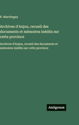 Archives d'Anjou, recueil des documents et mémoires inédits sur cette province