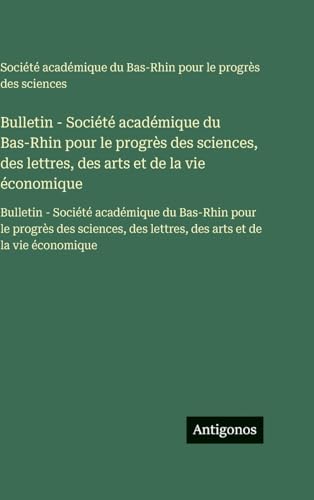 Bulletin - Société académique du Bas-Rhin pour le progrès des sciences, des lettres, des arts et de la vie économique