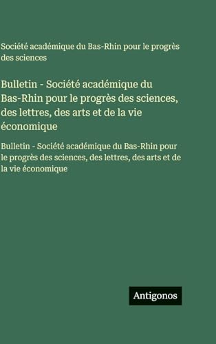 Bulletin - Société académique du Bas-Rhin pour le progrès des sciences, des lettres, des arts et de la vie économique