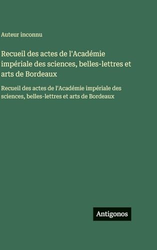 Recueil des actes de l'Académie impériale des sciences, belles-lettres et arts de Bordeaux