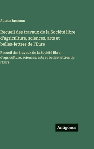 Recueil des travaux de la Société libre d'agriculture, sciences, arts et belles-lettres de l'Eure