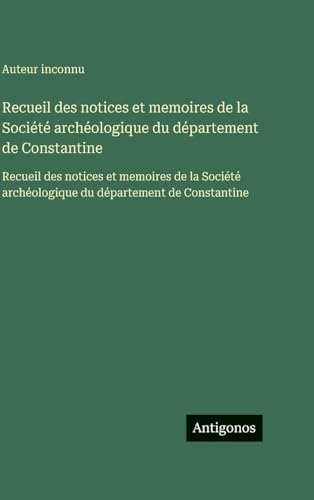 Recueil des notices et memoires de la Société archéologique du département de Constantine