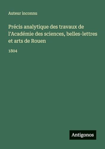 Précis analytique des travaux de l'Académie des sciences, belles-lettres et arts de Rouen