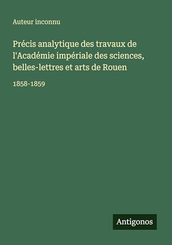 Précis analytique des travaux de l'Académie impériale des sciences, belles-lettres et arts de Rouen