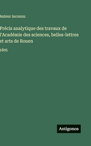 Précis analytique des travaux de l'Académie des sciences, belles-lettres et arts de Rouen
