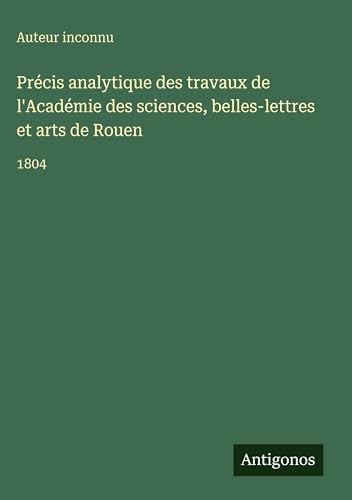 Précis analytique des travaux de l'Académie des sciences, belles-lettres et arts de Rouen