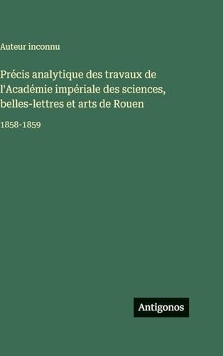 Précis analytique des travaux de l'Académie impériale des sciences, belles-lettres et arts de Rouen