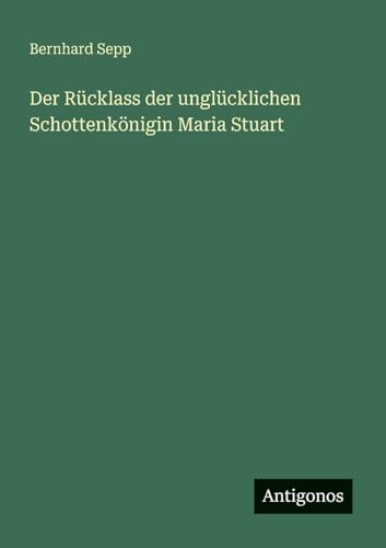 Der Rücklass der unglücklichen Schottenkönigin Maria Stuart