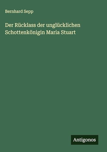 Der Rücklass der unglücklichen Schottenkönigin Maria Stuart