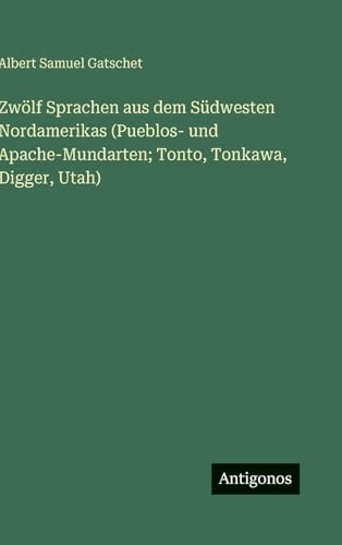 Zwölf Sprachen aus dem Südwesten Nordamerikas (Pueblos- und Apache-Mundarten; Tonto, Tonkawa, Digger, Utah)