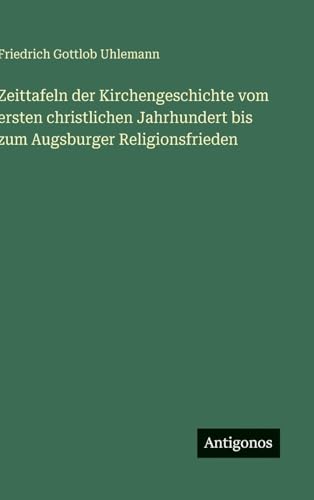 Zeittafeln der Kirchengeschichte vom ersten christlichen Jahrhundert bis zum Augsburger Religionsfrieden