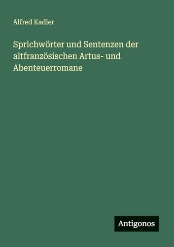 Sprichwörter und Sentenzen der altfranzösischen Artus- und Abenteuerromane