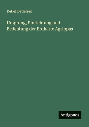Ursprung, Einrichtung und Bedeutung der Erdkarte Agrippas