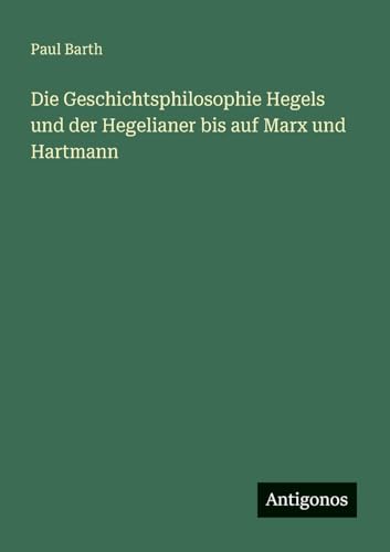 Die Geschichtsphilosophie Hegels und der Hegelianer bis auf Marx und Hartmann