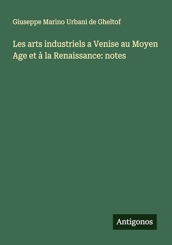 Les arts industriels a Venise au Moyen Age et à la Renaissance