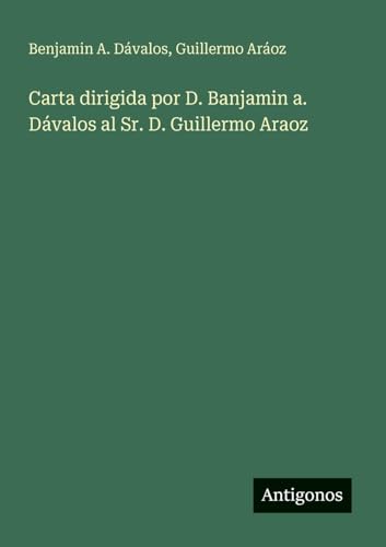 Carta dirigida por D. Banjamin a. Dávalos al Sr. D. Guillermo Araoz