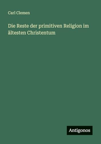 Die Reste der primitiven Religion im ältesten Christentum