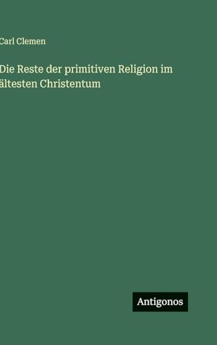Die Reste der primitiven Religion im ältesten Christentum