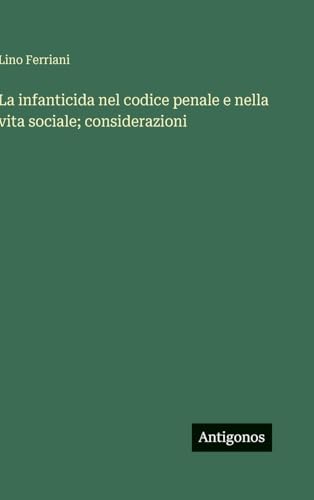 La infanticida nel codice penale e nella vita sociale; considerazioni