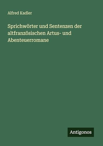 Sprichwörter und Sentenzen der altfranzösischen Artus- und Abenteuerromane