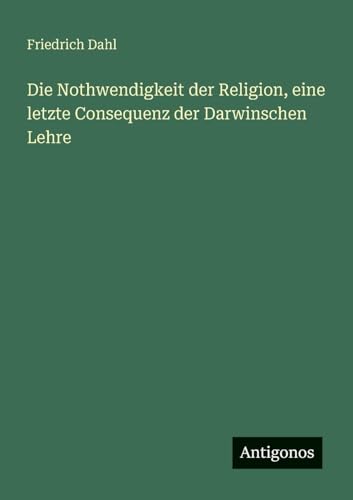 Die Nothwendigkeit der Religion, eine letzte Consequenz der Darwinschen Lehre